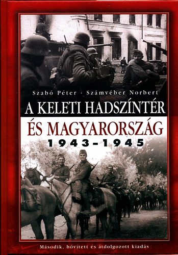 Szab Pter; Szmvber Norbert - A keleti hadszntr s Magyarorszg 1943-1945