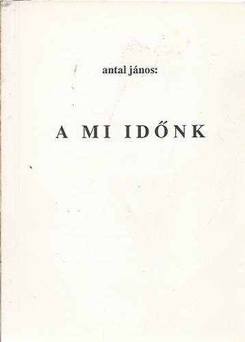 Antal János - A mi időnk