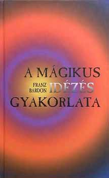 Franz Bardon - A mgikus idzs gyakorlata
