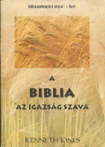 Kenneth Jones - A Biblia az igazs�g szava (Bibliatanulm�nyoz� sorozat 1. f�zet)