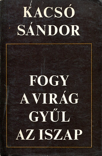 Kacs� S�ndor - Fogy a vir�g, gy�l az iszap