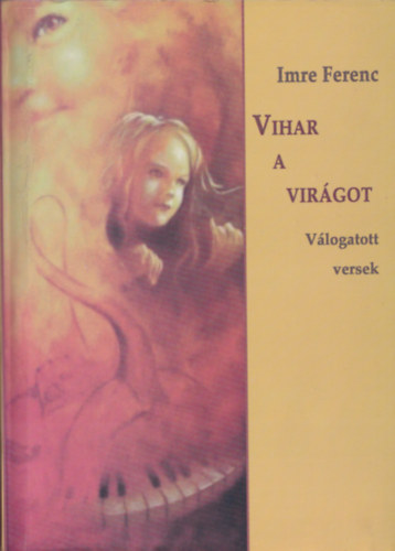 Imre Ferenc - Vihar a vir�got - V�logatott versek (Dedik�lt)