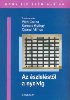 Plh Csaba  (Szerk.); Kampis Gyrgy (Szerk.); Csnyi Vilmos (Szerk.) - Az szlelstl a nyelvig