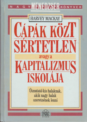 Harvey Mackay - Cpk kzt srtetlen avagy a kapitalizmus iskolja