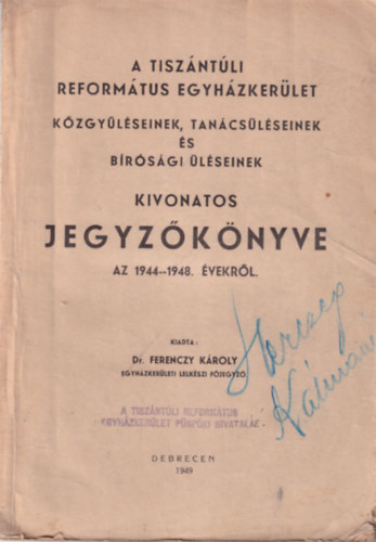 Dr. Ferenczy Károly - A tiszántúli Református Egyházkerület közgyűléseinek, tanácsüléseinek bírósági üléseinek kivonatos jegyzőkönyve az 1944-1948. évekről