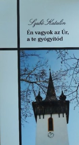Szab� Katalin - �n vagyok az �r, a te gy�gy�t�d
