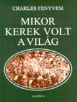 Charles Fenyvesi - Mikor kerek volt a vilg