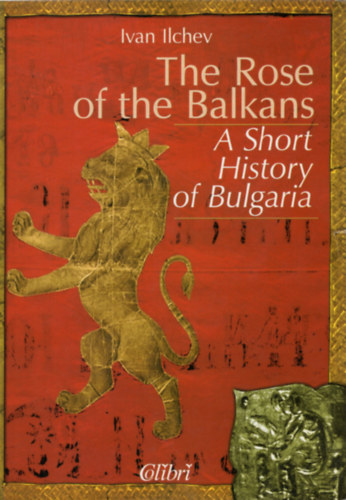 Ivan Ilchev - The Rose of the Balkans - A Short History of Bulgaria