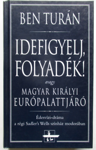 Ben Turn - Idefigyelj,folyadk! - avagy Magyar kirlyi Eurpalattjr