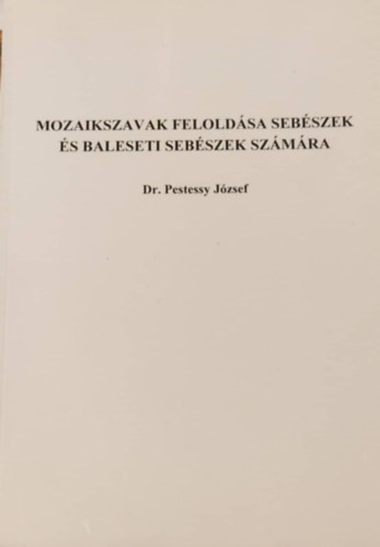 Dr. Pestessy József - Mozaikszavak feloldása sebészek és baleseti sebészek számára