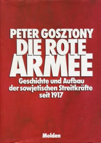 Peter Gosztony - Die Rote Armee. Geschichte und Aufbau der sowjetischen Streitkr�fte seit 1917