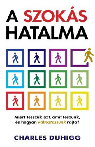 Charles Duhigg - A szokás hatalma - Miért tesszük azt, amit teszünk, és hogyan változtassunk rajta?