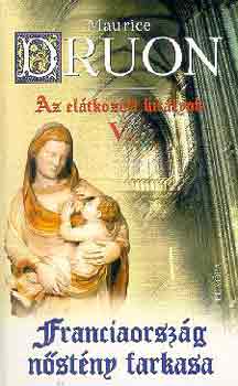 Maurice Druon - Franciaorsz�g n�st�ny farkasa - Az el�tkozott kir�lyok V.