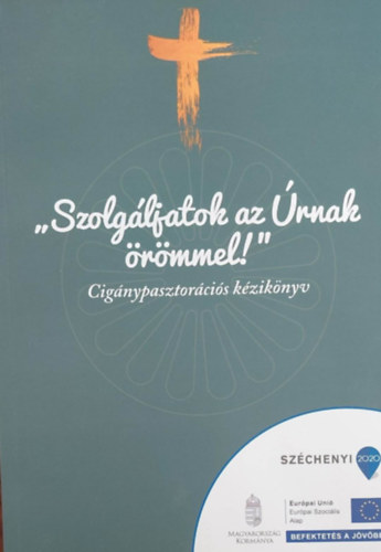 "Szolgáljatok az Úrnak örömmel!" - Cigánypasztorációs kézikönyv