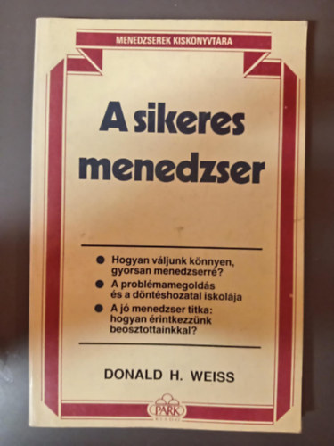 Gergely Jlia  Donald H. Weiss (ford.) - A sikeres menedzser - Hogyan vljunk knnyen, gyorsan menedzserr? / A problmamegolds s a dntshozatal iskolja / A j menedzser titka: hogyan rtintkezznk beosztottjainkkal?