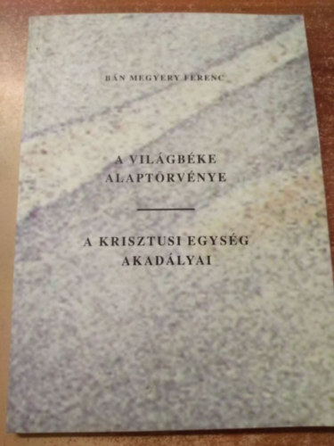 Bn Megyery Ferenc - A vilgbke alaptrvnye - A krisztusi egysg akadlyai