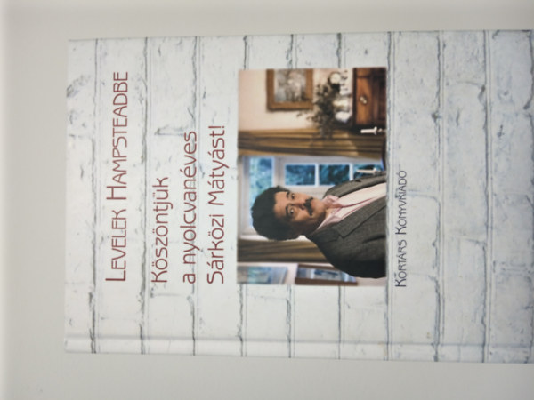 Horv�th Bence  (szerk.) - Levelek Hampsteadbe - K�sz�ntj�k a 80 �ves S�rk�zi M�ty�st!