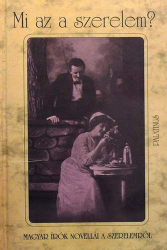 Palatinus Kiad� - Mi az a szerelem? (magyar �r�k novell�i a szerelemr�l)