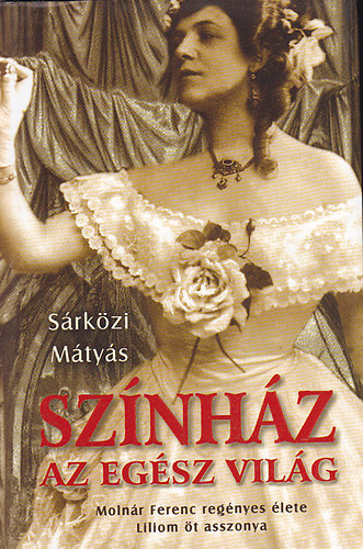 S�rk�zi M�ty�s - Sz�nh�z az eg�sz vil�g - Liliom �t asszonya