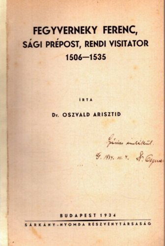 Dr. Oszvald Arisztid - Fegyverneky Ferenc, s�gi pr�post, rendi visitator 1506-1535 (dedik�lt)