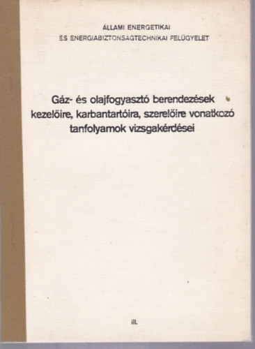 Makkos Lszl - Gz- s olajfogyaszt berendezsek kezelire , karbantartira, szerelire vonatkoz tanfolyamok kidolgozott vizsgakrdsei