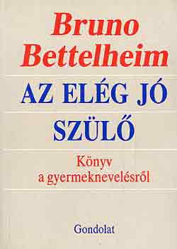 Bruno Bettelheim - Az elg j szl - Knyv a gyermeknevelsrl
