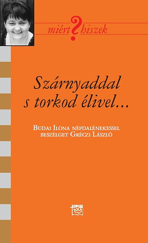 Gréczi László - Szárnyaddal s torkod élivel... - Beszélgetés Budai Ilona népdalénekessel