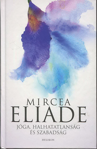 Mircea Eliade - A jga - Halhatatlansg s szabadsg