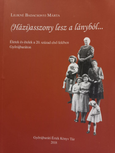 Lilikn Badacsonyi Mrta - (Hzi) asszony lesz a lnybl - letek s telek a 20. szzad els felben Gyrjbarton