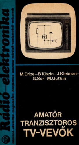 M.Drize-B.Kiszin-J.Kleiman-G.Sor-M.Gutkin - Amat�r Tranzisztoros TV-vev�k