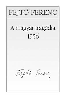 Fejt Ferenc - A magyar tragdia - 1956