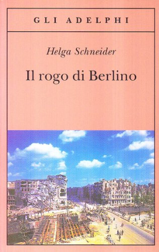 Helga Schneider - Il rogo di Berlino