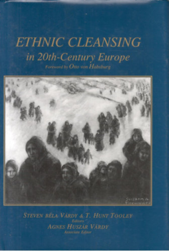 Steven Bla Vrdy - T. Hunt Tooley Agnes Huszr Vrdy - Ethnic Cleansing in 20th-Century Europe - Foreword by Otto von Habsburg