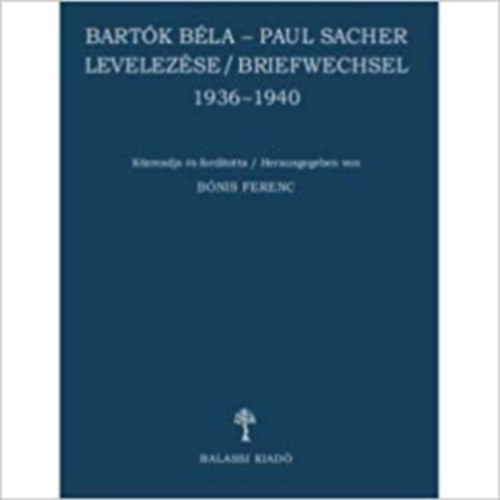 B�nis Ferenc - Bart�k B�la - Paul Sacher levelez�se 1936 -1940 / BRIEFWECHSEL
