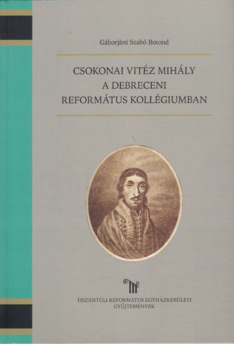 G�borj�ni Szab� Botond - Csokonai Vit�z Mih�ly a Debreceni Reform�tus Koll�giumban
