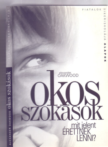 Alexander Oakwood - Okos szoksok - Mit jelent rettnek lenni? (Fiatalok sikeriskolja - Alapok)