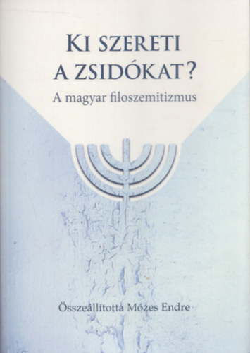 Mzes Endre  (Szerk.) - Ki szereti a zsidkat? - A magyar filoszemitizmus (DEDIKLT!)