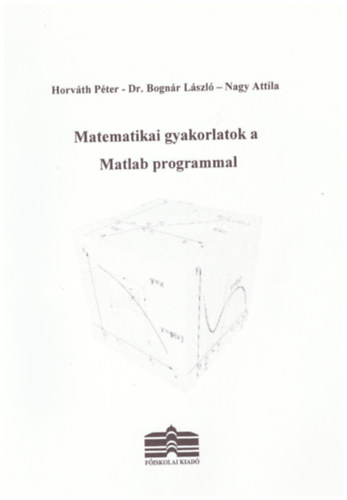 Dr. Bognr Lszl, Nagy Attila Horvth Pter - Matematikai gyakorlatok a Matlab programmal