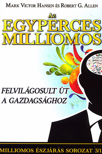 Mark Victor Hansen; Robert G. Allen - Az egyperces milliomos - Felvilgosult t a gazdagsghoz