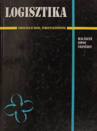 Kovács Ferenc Halászné Sipos Erzsébet (lektor), Sebestyén László (lektor) - Logisztika - Szolgáltatások, versenyképesség (Piaci versenyképesség és logisztika, A nemzetközi logisztikai menedzsment alapkérdései, A logisztikai szolgáltatások fejlődésének problémái Magyarországon)