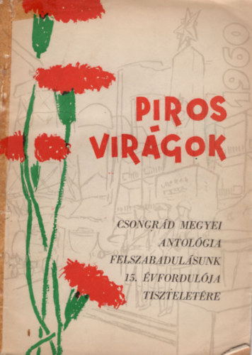 Kov�cs Mikl�s Gyenge Bal�zs - Piros vir�gok - Csongr�d megyei antol�gia felszabadul�sunk 15. �vfordul�ja tisztelet�re