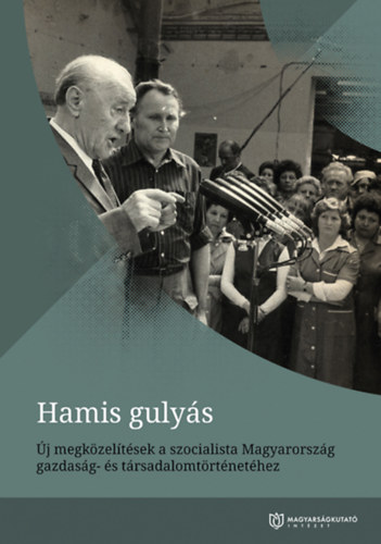 Borvend�g Zsuzsanna - Hamis guly�s: �j megk�zel�t�sek a szocialista Magyarorsz�g gazdas�g- �s t�rsadalomt�rt�net�hez