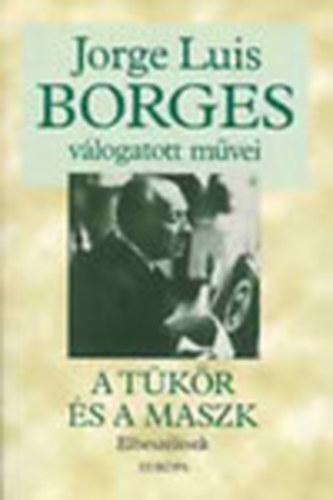 J. L. Borges - Jorge Luis Borges v�logatott m�vei-A t�k�r �s a maszk