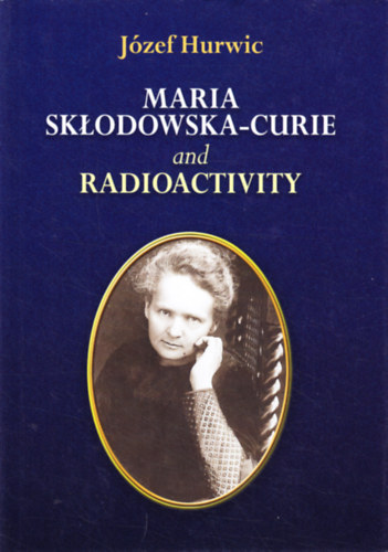 J�zef Hurwic - Maria Sk�odowska-Curie and Radioactivity