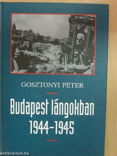 Gosztonyi Pter - Budapest lngokban 1944-1945