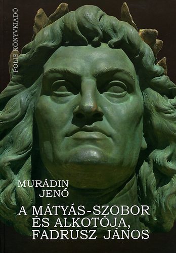 Murdin Jen - A Mtys-szobor s alkotja, Fadrusz Jnos