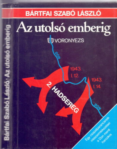 Brtfai Szab Lszl - Az utols emberig - Egy csapatparancsnok visszaemlkezsei a Don menti harcokra