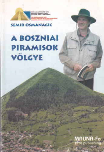 Osmanagic Semir - A boszniai piramisok v�lgye - Tudom�nyos �rvel�s az els� eur�pai piramis komplexum l�tez�s�r�l