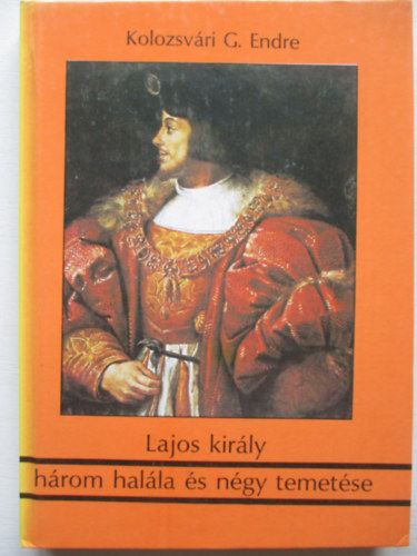 Kolozsvry G. Endre - Lajos kirly hrom halla s ngy temetse