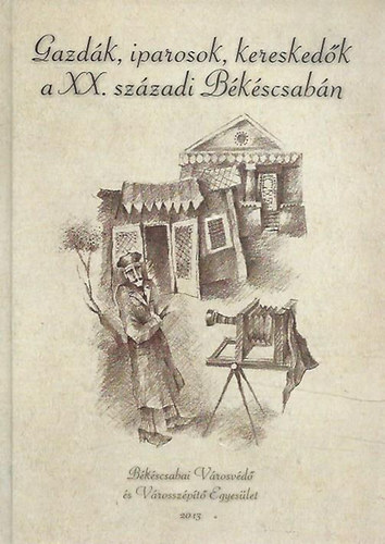 Ambrus Zoltn  (szerk.) - Gazdk, iparosok, kereskedk a XX. szzadi Bkscsabn